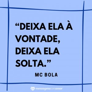 Mensagens com Amor “Deixa ela à vontade, deixa ela solta.” - Frases de músicas de funk