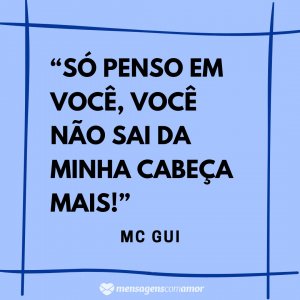 Mensagens com Amor “Só penso em você, você não sai da minha cabeça mais!” - Frases de músicas de funk