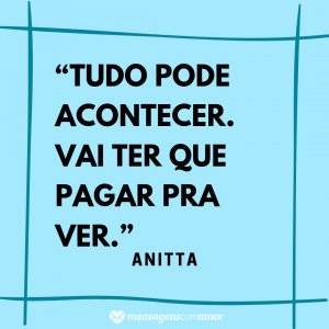Mensagens com Amor “Tudo pode acontecer. Vai ter que pagar pra ver.” - Frases de músicas de funk