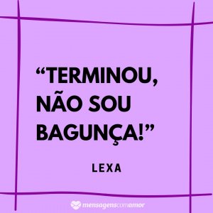 Mensagens com Amor “Terminou, não sou bagunça!” - Frases de músicas de funk