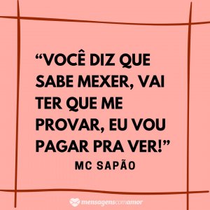 Mensagens com Amor “Você diz que sabe mexer, vai ter que me provar, eu vou pagar pra ver!” - Frases de músicas de funk