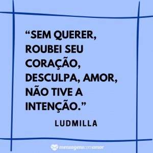 Mensagens com Amor “Sem querer, roubei seu coração, desculpa, amor, não tive a intenção.” - Frases de musicas de funk