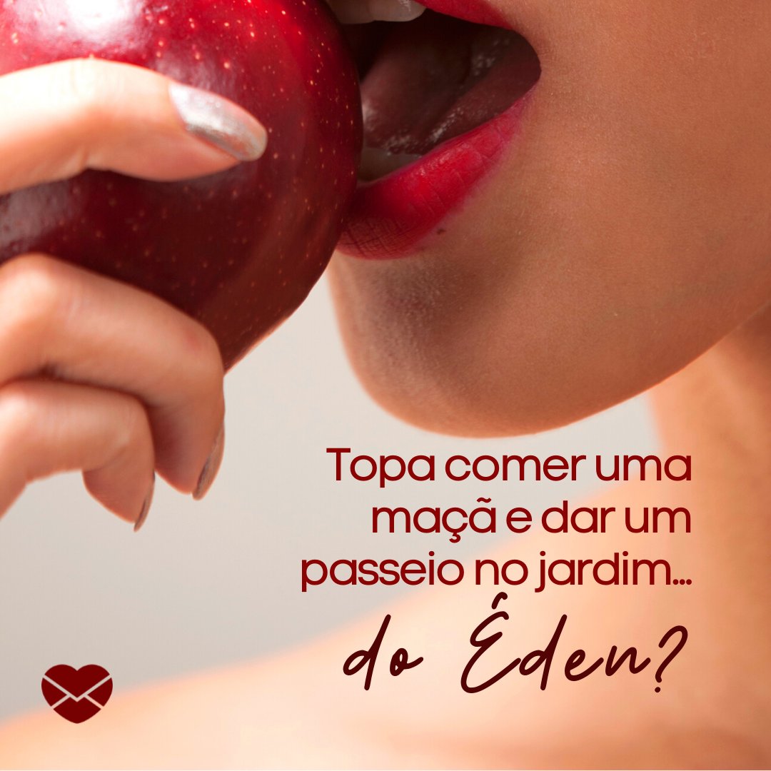 'Topa comer uma maçã e dar um passeio no jardim...do Éden?' - Frases de safadeza