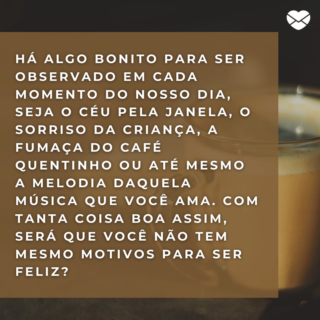 ' Há algo bonito para ser observado em cada momento do nosso dia (...)' - Mensagens de Otimismo