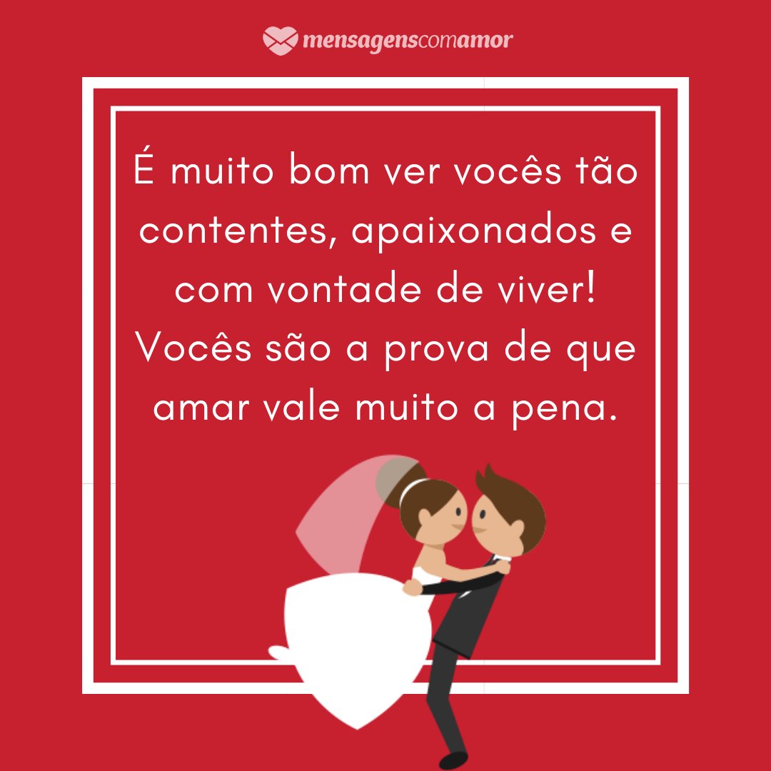 Mensagens Com Amor/ Canva ' É muito bom ver vocês tão contentes, apaixonados e com vontade de viver! Vocês são a prova de que amar vale muito a pena.' -Mensagens para Casamento