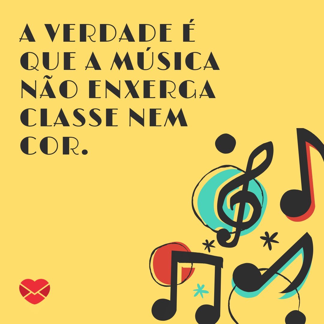 'A verdade é que a música não enxerga classe nem cor.' - Dia da Música Popular Brasileira