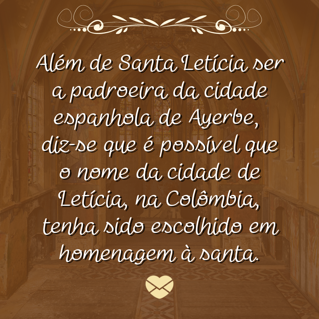 'Além de Santa Letícia ser a padroeira da cidade espanhola de Ayerbe, diz-se que é possível que o nome da cidade de Letícia, na Colômbia, tenha sido escolhido em homenagem à santa' - Dia de Santa Letícia