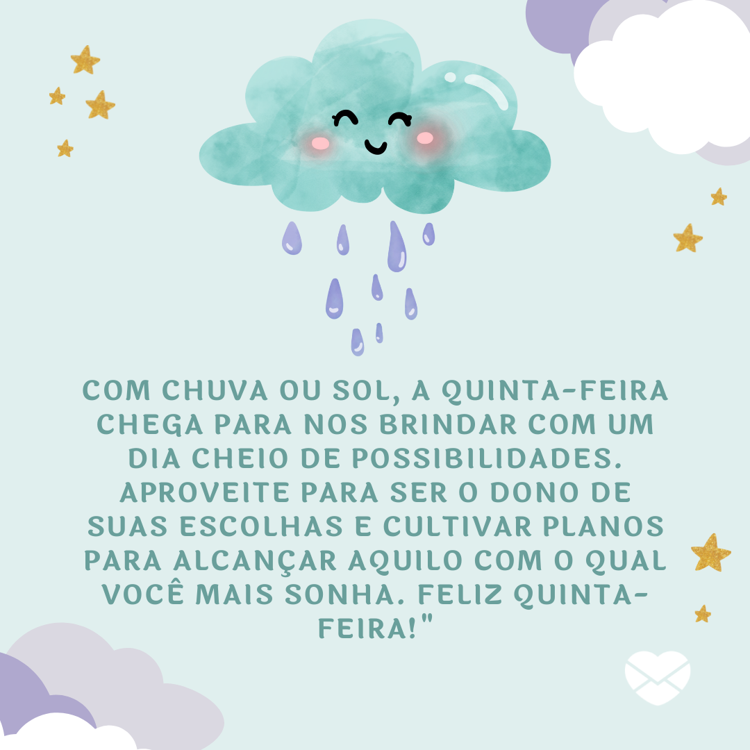 'Com chuva ou sol, a quinta-feira chega para nos brindar com um dia cheio de possibilidades.(...)'  - Mensagem de feliz quinta-feira