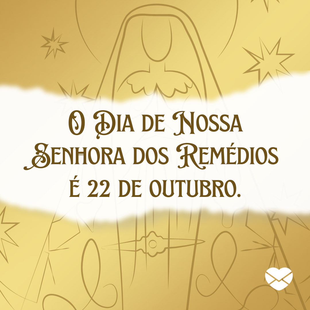 'O Dia de Nossa Senhora dos Remédios é 22 de outubro.' - Dia de Nossa Senhora dos Remédios