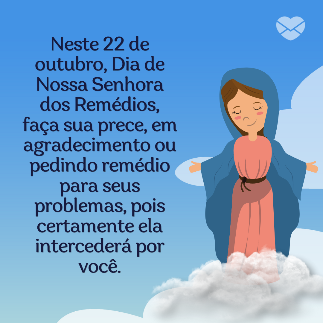 'Neste 22 de outubro, Dia de Nossa Senhora dos Remédios, faça sua prece, em agradecimento ou pedindo remédio para seus problemas, pois certamente ela intercederá por você' - Dia de Nossa Senhora dos Remédios