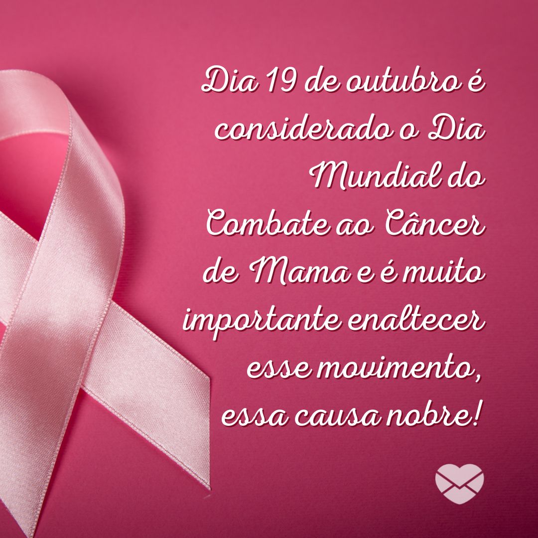 'Dia 19 de outubro é considerado o Dia Mundial do Combate ao Câncer de Mama e é muito importante enaltecer esse movimento, essa causa nobre!' - Dia Mundial do Combate ao Câncer de Mama
