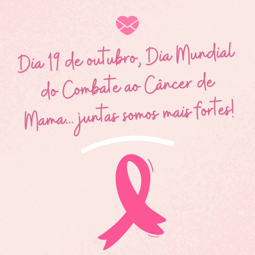 'Dia 19 de outubro, Dia Mundial do Combate ao Câncer de Mama... juntas somos mais fortes!' - Dia Mundial do Combate ao Câncer de Mama
