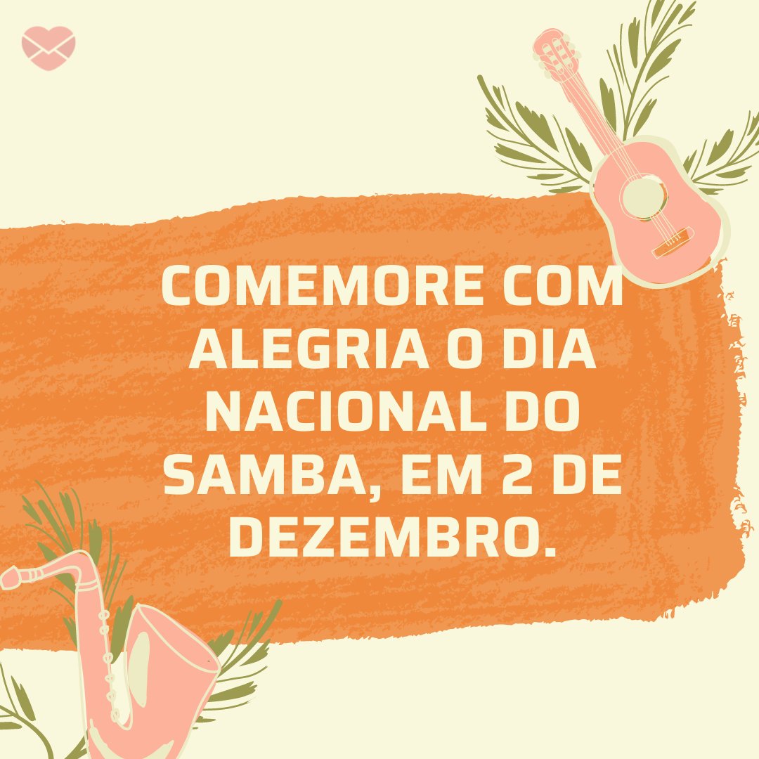 'Comemore com alegria o dia nacional do samba, em 2 de dezembro.' - Dia Nacional do Samba