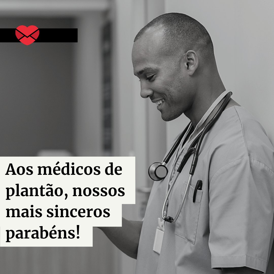 'Aos médicos de plantão, nossos mais sinceros parabéns!' - Especial para Médicos