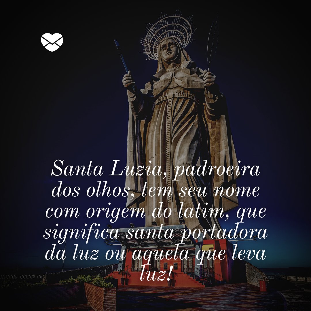 'Santa Luzia, padroeira dos olhos, tem seu nome com origem do latim, que significa santa portadora da luz ou aquela que leva luz!' - Dia de Santa Luzia