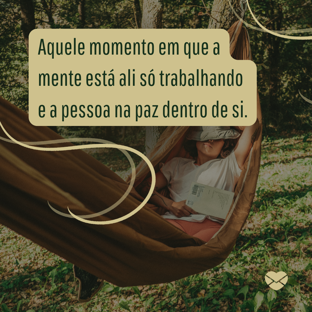 'Aquele momento em que a mente está ali só trabalhando e a pessoa na paz dentro de si. '-Frases de maconheiro