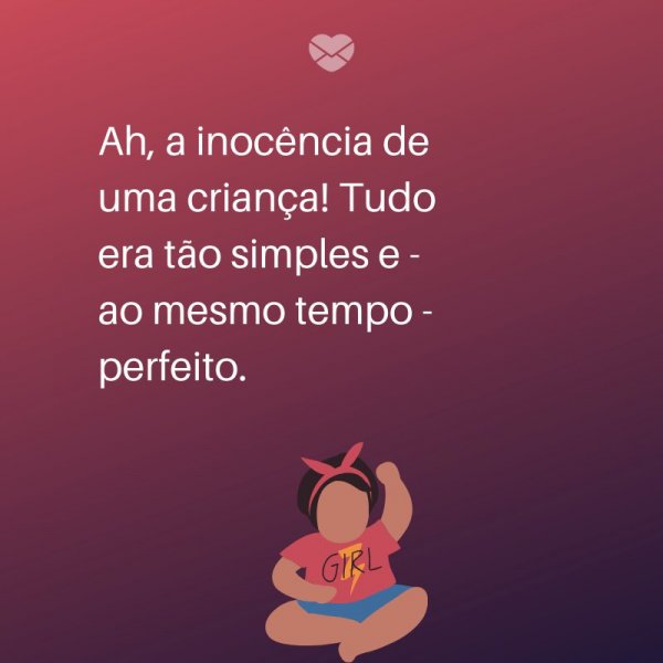 Mensagens Com Amor/ Canva 'Ah, a inocência de uma criança! Tudo era tão simples e - ao mesmo tempo - perfeito.' -Legendas para TBT