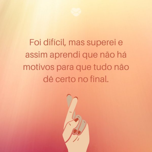Mensagens Com Amor/ Canva 'Foi difícil, mas superei e assim aprendi que não há motivos para que tudo não dê certo no final.' -Legendas para TBT
