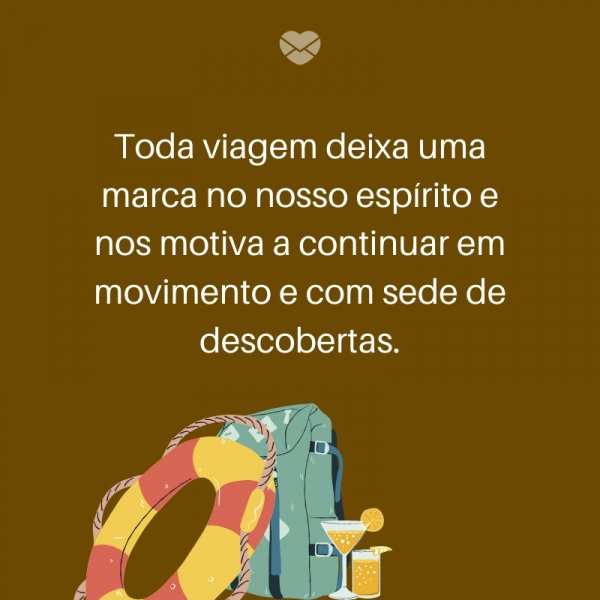 Mensagens Com Amor/ Canva 'Toda viagem deixa uma marca no nosso espírito e nos motiva a continuar em movimento e com sede de descobertas.' -Legendas para TBT