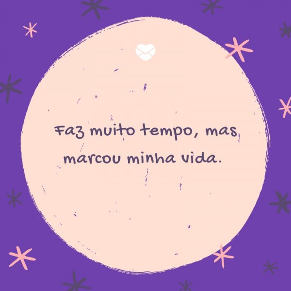 Mensagens Com Amor/ Canva 'Faz muito tempo, mas marcou minha vida. ' -Legendas para TBT