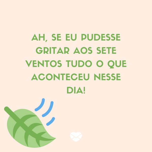 Mensagens Com Amor/ Canva 'Ah, se eu pudesse gritar aos sete ventos tudo o que aconteceu nesse dia!' -Legendas para TBT