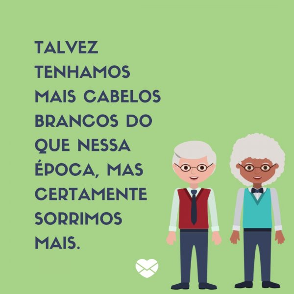 Mensagens Com Amor/ Canva 'Talvez tenhamos mais cabelos brancos do que nessa época, mas certamente sorrimos mais.' -Legendas para TBT