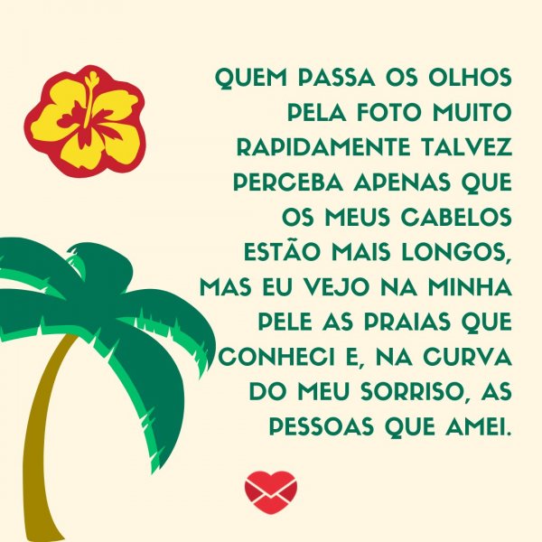 Mensagens Com Amor/ Canva 'Quem passa os olhos pela foto muito rapidamente talvez perceba apenas que os meus cabelos estão mais longos, mas eu vejo na minha pele as praias que conheci e, na curva do meu sorriso, as pessoas que amei.' -Legendas para TBT