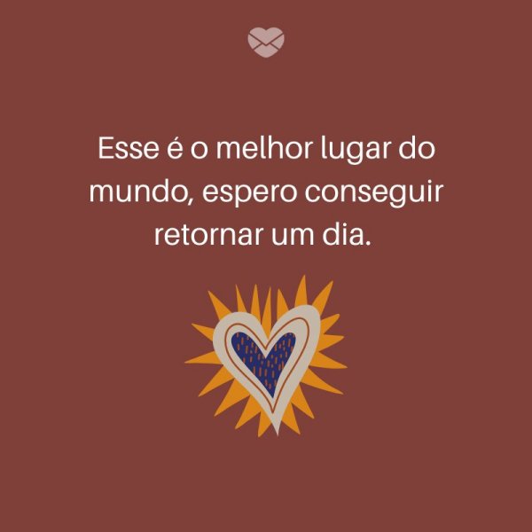 Mensagens Com Amor/ Canva 'Esse é o melhor lugar do mundo, espero conseguir retornar um dia. ' -Legendas para TBT
