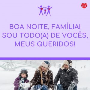 'Boa noite, família! Sou todo(a) de vocês, meus queridos!'- Mensagem de boa noite para família