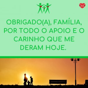 'Obrigado(a), família, por todo o apoio e o carinho que me deram hoje.' - Mensagem de boa noite para família