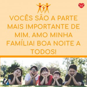 'Vocês são a parte mais importante de mim. Amo minha família! Boa noite a todos!' - Mensagem de boa noite para família