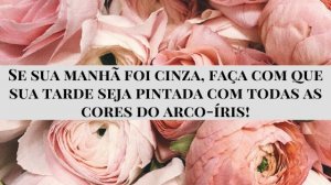 'Se sua manhã foi cinza, faça com que sua tarde seja pintada com todas as cores do arco-íris!' - Mensagem de boa tarde com flores