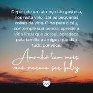 'Depois de um almoço tão gostoso, nos resta valorizar as pequenas coisas da vida.' - Mensagem de bom almoço