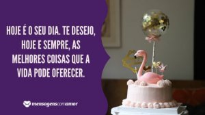 'Hoje é o seu dia. Te desejo, hoje e sempre, as melhores coisas que a vida pode oferecer.' - Mensagem de aniversário com imagem