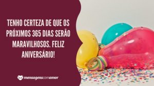'Tenho certeza de que os próximos 365 dias serão maravilhosos. Feliz aniversário!' - Mensagem de aniversário com imagem