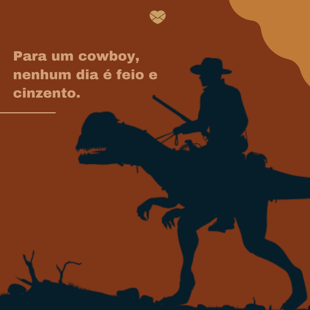 'Para um cowboy, nenhum dia é feio e cinzento' - Frases de Cowboy