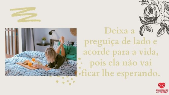 'Deixa a preguiça de lado e acorde para a vida, pois ela não vai ficar lhe esperando.' -  Mensagem de bom dia com imagem