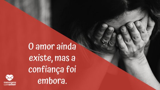 'O amor ainda existe, mas a confiança foi embora.' - Mensagem de decepção com marido