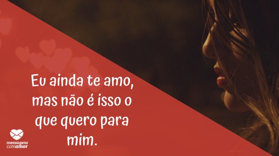 'Eu ainda te amo, mas não é isso o que quero para mim.' - Mensagem de decepção com marido