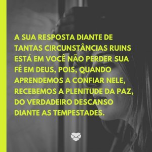 'A sua resposta diante de tantas circunstâncias ruins está em você não perder sua fé em Deus, pois, quando aprendemos a confiar Nele, recebemos a plenitude da paz, do verdadeiro descanso diante as tempestades.' - Frases Tumblr de Deus