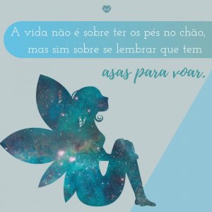 'A vida não é sobre ter os pés no chão, mas sim sobre se lembrar que tem asas para voar.' - Mensagens de reflexão curtas