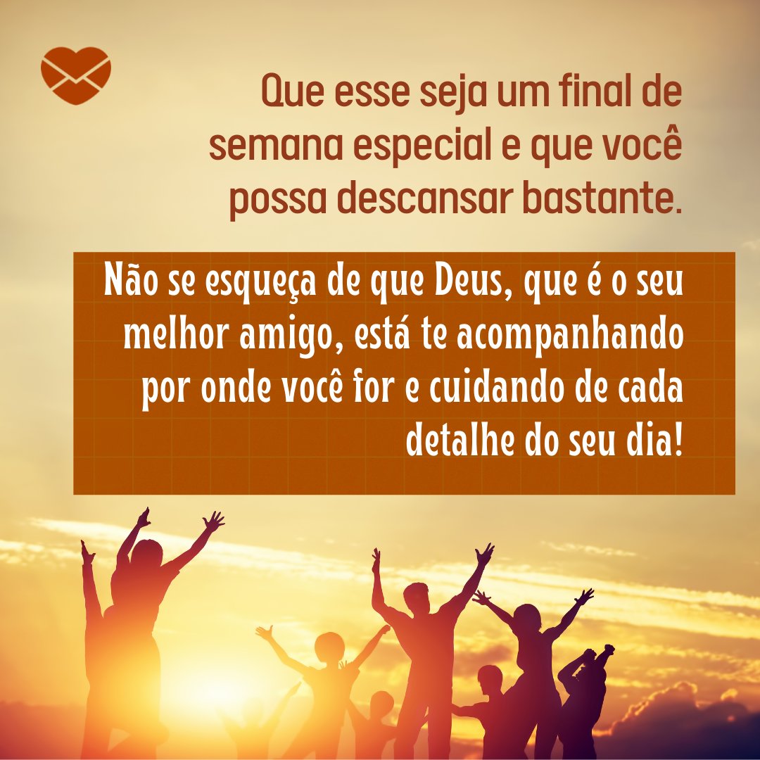 'Que esse seja um final de semana especial e que você possa descansar bastante. Não se esqueça de que Deus, que é o seu melhor amigo, está te acompanhando por onde você for e cuidando de cada detalhe do seu dia!' - Mensagem de Deus para hoje