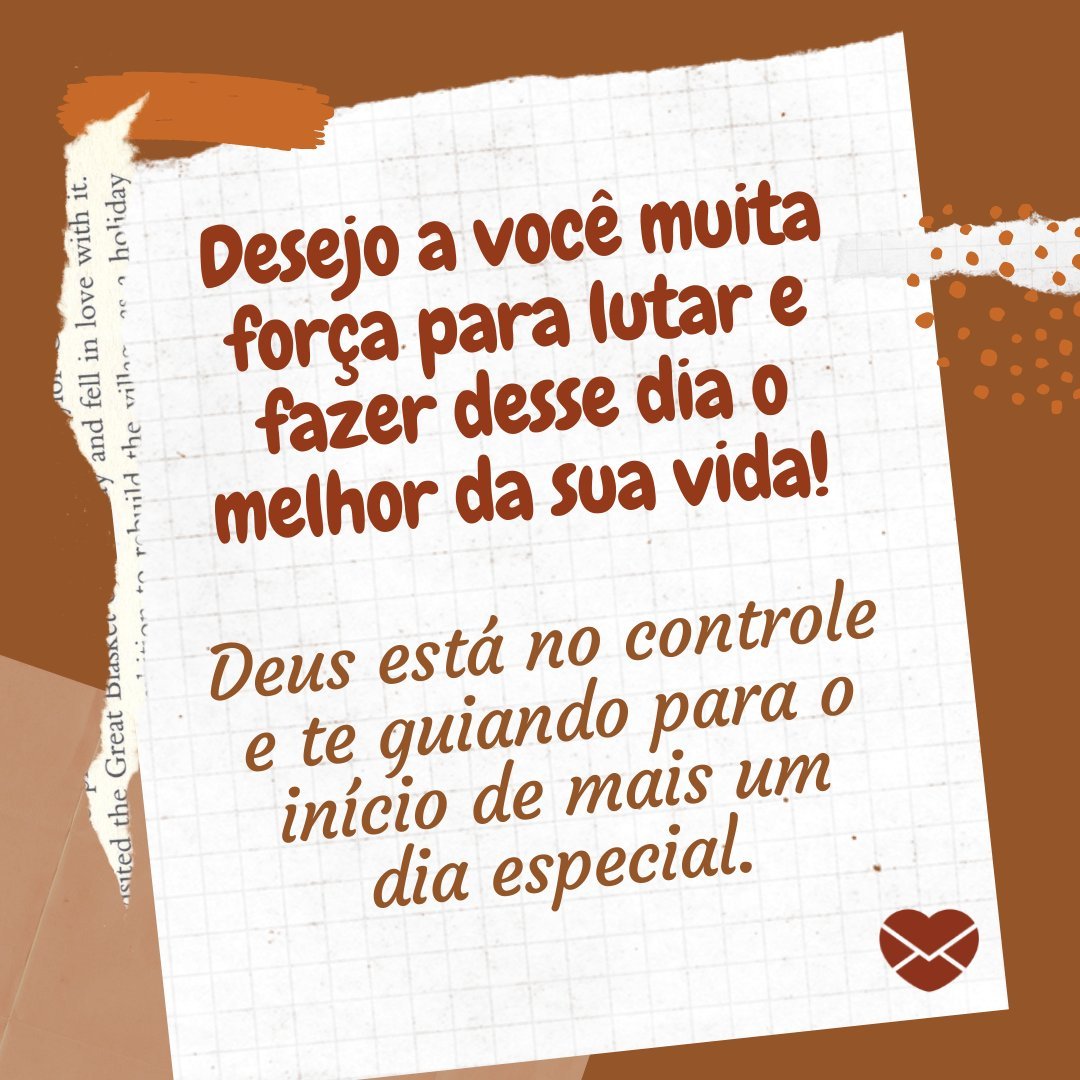 'Desejo a você muita força para lutar e fazer desse dia o melhor da sua vida! Deus está no controle e te guiando para o início de mais um dia especial.' - Mensagem de Deus para hoje