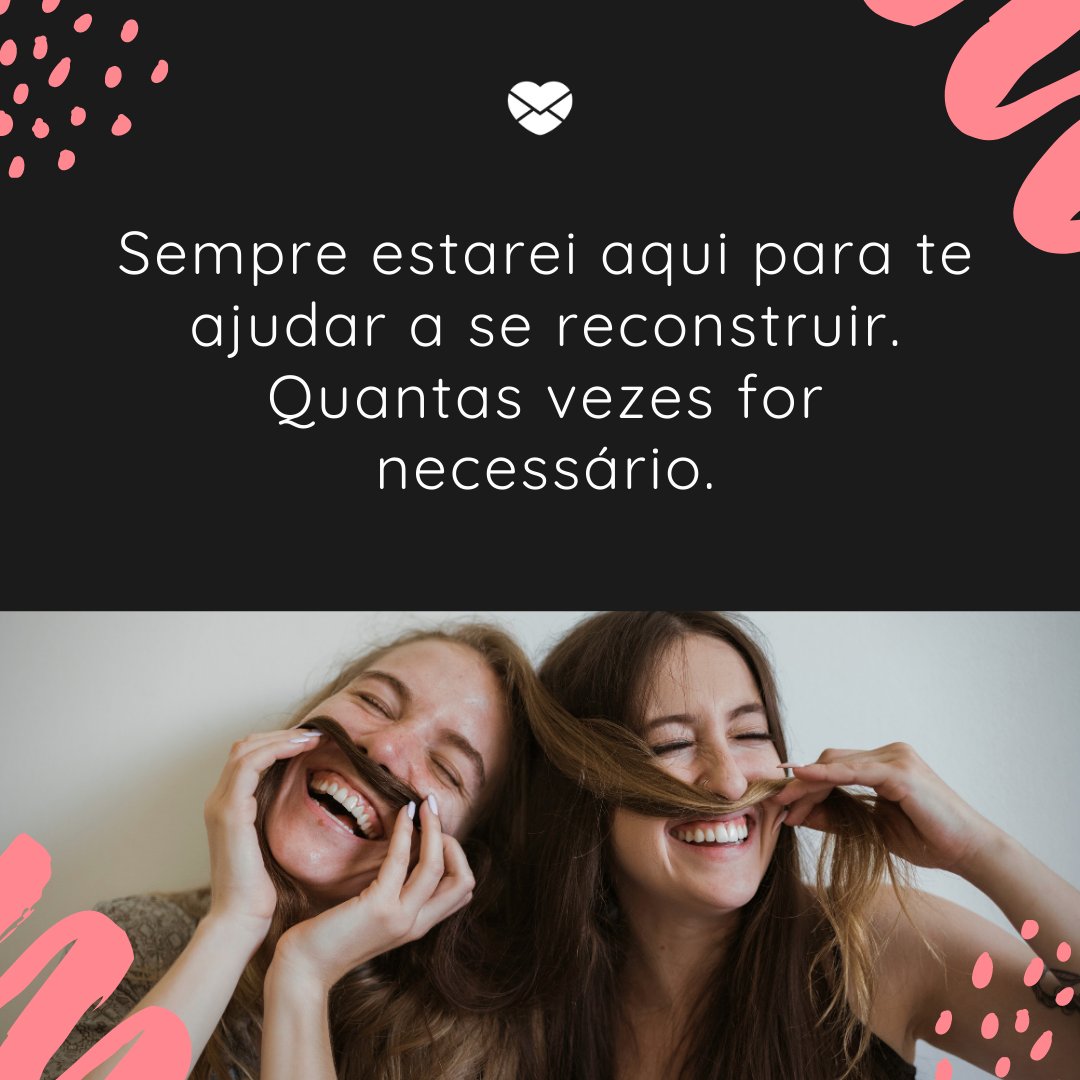 Mensagens Com Amor/ Canva / Natural Women 'Sempre estarei aqui para te ajudar a se reconstruir. Quantas vezes for necessário.' - Mensagem de conforto para amigo
