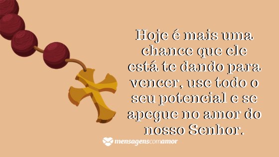 'Hoje é mais uma chance que ele está te dando para vencer, use todo o seu potencial e se apegue no amor do nosso Senhor.' - Mensagem de bom dia evangélica para WhatsApp