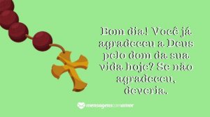 'Bom dia! Você já agradeceu a Deus pelo dom da sua vida hoje? Se não agradeceu, deveria.' - Mensagem de bom dia evangélica para WhatsApp
