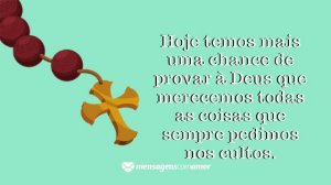 'Hoje temos mais uma chance de provar à Deus que merecemos todas as coisas que sempre pedimos nos cultos.' - Mensagem de bom dia evangélica para WhatsApp