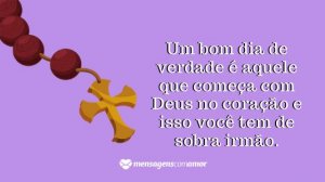 'Um bom dia de verdade é aquele que começa com Deus no coração e isso você tem de sobra irmão.' - Mensagem de bom dia evangélica para WhatsApp