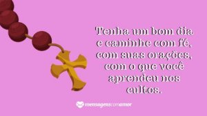 'Tenha um bom dia e caminhe com fé, com suas orações, com o que você aprendeu nos cultos.' - Mensagem de bom dia evangélica para WhatsApp