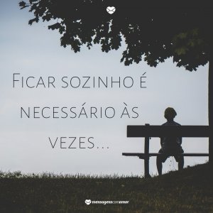 'Ficar sozinho é necessário, às vezes...' - Frases top para status